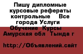 Пишу дипломные курсовые рефераты контрольные  - Все города Услуги » Обучение. Курсы   . Амурская обл.,Тында г.